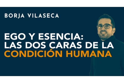 Ego y esencia: Las dos caras de la condición humana | Borja Vilaseca