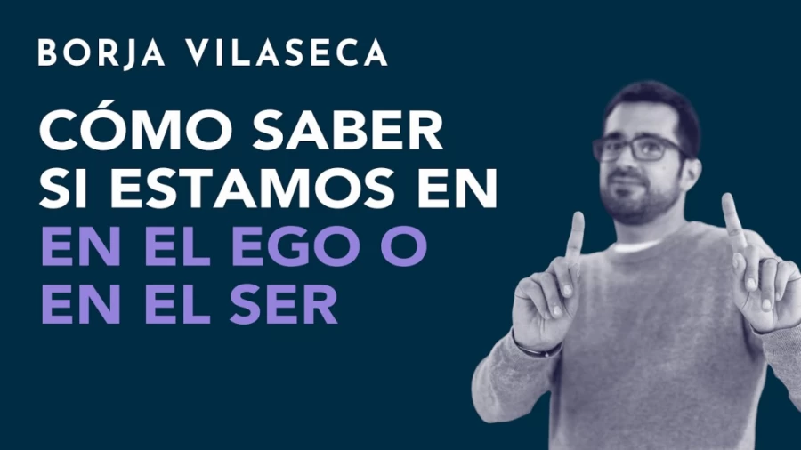 Imagen portada Cómo saber si estamos en el ego o en el ser | Borja Vilaseca