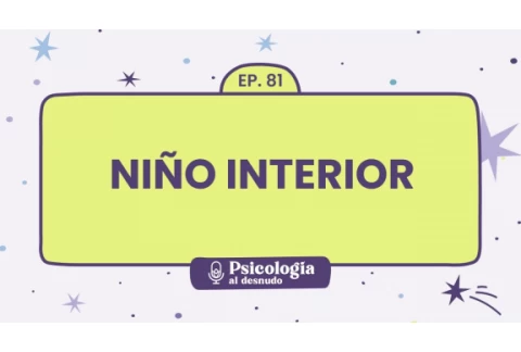 Niño Interior: una infancia feliz en la vida adulta | Psicología al Desnudo - T1 E81