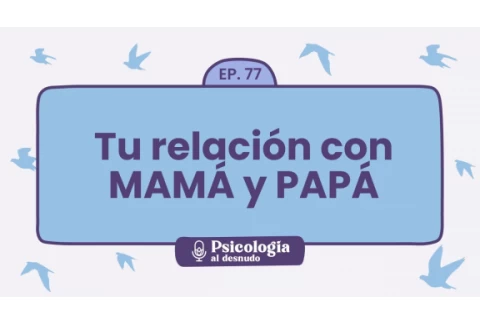 Sanar la relación con mamá y papá: claves para la reconciliación | Psicología al Desnudo - T1 E77