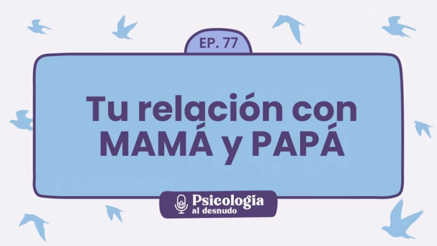 Imagen portada Sanar la relación con mamá y papá: claves para la reconciliación | Psicología al Desnudo - T1 E77