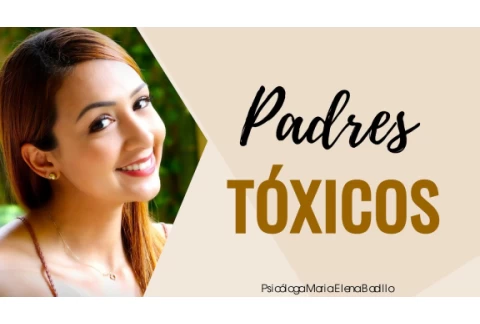 Padres Tóxicos | Psicóloga Maria Elena Badillo
