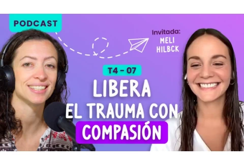Libera el trauma con compasión con Meli Hilbck