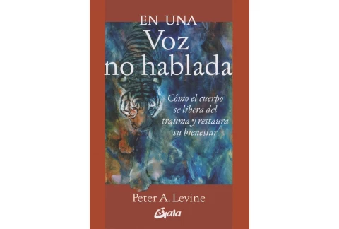 En una voz no hablada: Cómo el cuerpo se libera del trauma y restaura su bienestar (Psicoemoción)