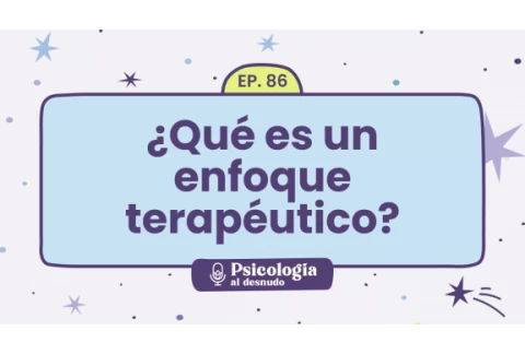 Enfoques en Psicoterapia: ¿cómo encontrar el adecuado? | Psicología al Desnudo - T1 E86