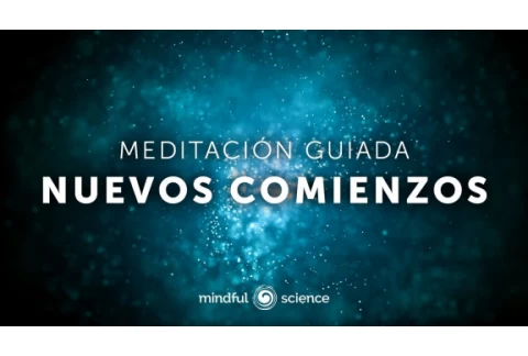 Cerrar ciclos, soltar lo viejo y abrirte a nuevos comienzos | Meditacion guiada Mindful Science