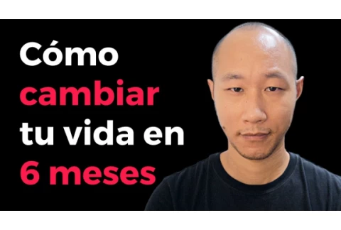 Cómo cambiar tu vida en UN AÑO (o en 6 MESES)