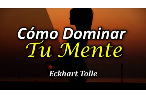 Cómo Dominar tu Mente en el Ahora