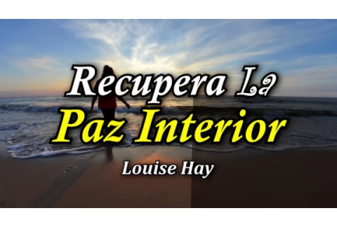 Recupera tu Paz Interior - Por Louise Hay