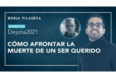 Cómo afrontar la muerte de un ser querido | Entrevista con Dejota2021 | Borja Vilaseca