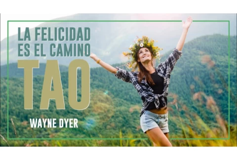 🥳 No Hay Camino Hacia la Felicidad 👉 La Felicidad es el Camino - Por Wayne Dyer [TAO]