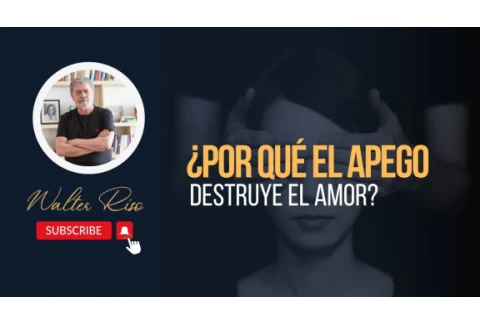 ¿Por qué el apego destruye el amor? - Walter Riso