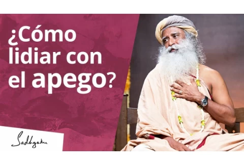¿Cómo lidiar con el apego? | Sadhguru