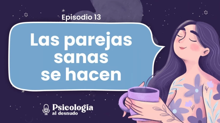 Imagen portada Relaciones sanas de pareja: ¿Cómo construirlas? | Psicología al Desnudo | T2 E13