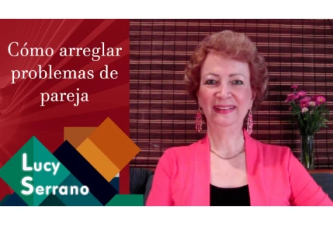 Cómo arreglar problemas de pareja - Lucy Serrano
