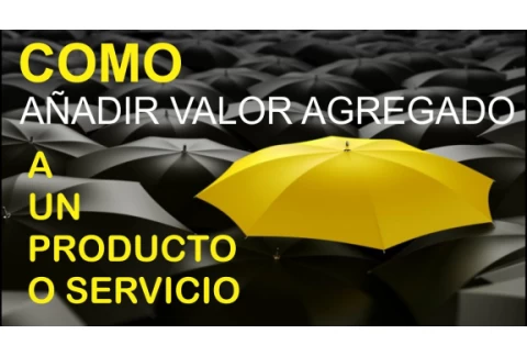 como añadir valor agregado tu producto  o servicio