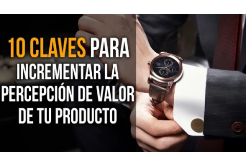 10 Claves para Incrementar la Percepción de Valor de tu producto o servicio