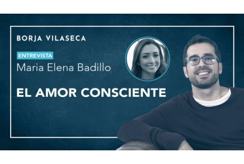 El amor consciente | Entrevista con Maria Elena Badillo | Borja Vilaseca