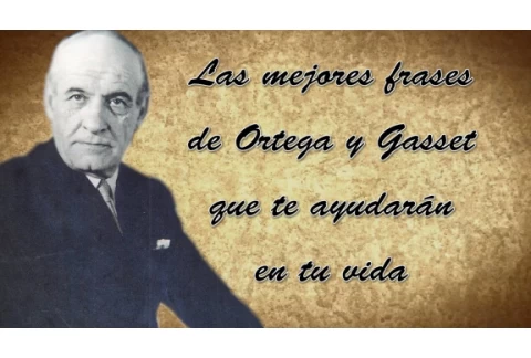 Las mejores frases de Ortega y Gasset que te ayudarán en tu vida