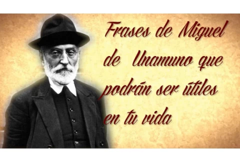 FRASES DE MIGUEL DE  UNAMUNO que podrán ser útiles en tu vida  e