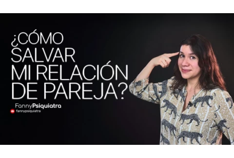 COMO SALVAR MI RELACION DE PAREJA || FANNY PSIQUIATRA