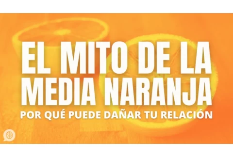 El mito de la media naranja y el amor romántico