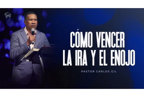 Pastor Carlos Gil - Cómo Vencer la Ira y el Enojo