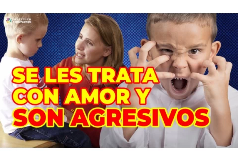 CONDUCTAS AGRESIVAS EN NIÑOS QUE SON TRATADOS CON AMOR - ¿POR QUÉ SUCEDE ESTO?, ¿CÓMO CORREGIRLO?