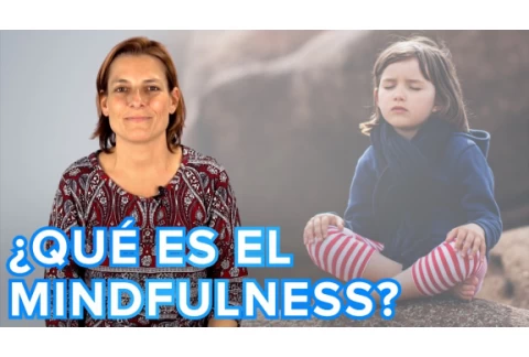 Qué es el Mindfulness y cómo utilizarlo en familia
