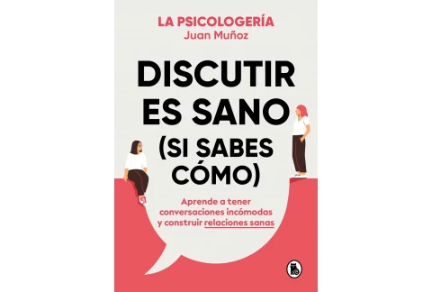 Discutir es sano (si sabes cómo): Aprende a tener conversaciones incómodas y construir relaciones sanas (Bruguera Tendencias)