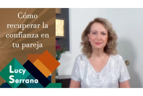 Cómo recuperar la confianza en tu pareja - Lucy Serrano