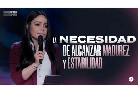 LA NECESIDAD DE ALCANZAR MADUREZ Y ESTABILIDAD - Pastora Yesenia Then