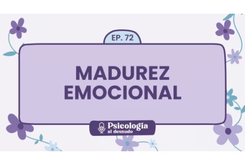 Madurez emocional: mucho más que la edad | Psicología al Desnudo - T1 E72