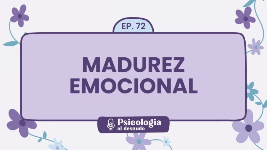 Imagen portada Madurez emocional: mucho más que la edad | Psicología al Desnudo - T1 E72
