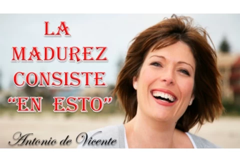 LA MADUREZ CONSISTE "EN ESTO"