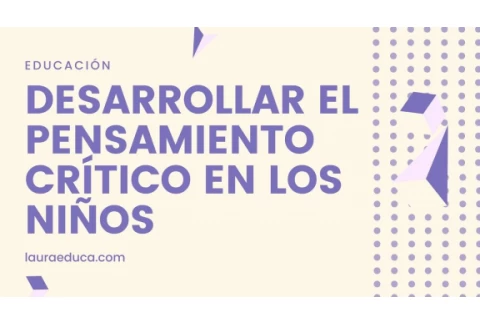 Cómo Desarrollar el Pensamiento Crítico en los Niños. Actividades para Generar Pensamiento Crítico.