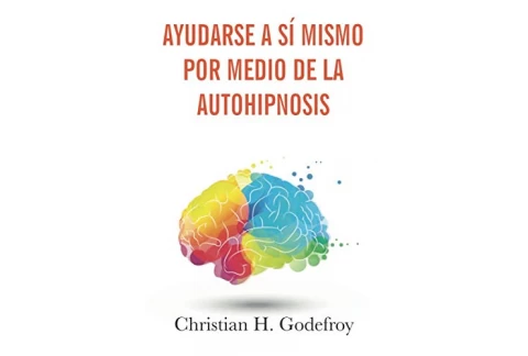 Ayudarse a sí mismo por medio de la Autohipnosis: La técnica y sus aplicaciones prácticas