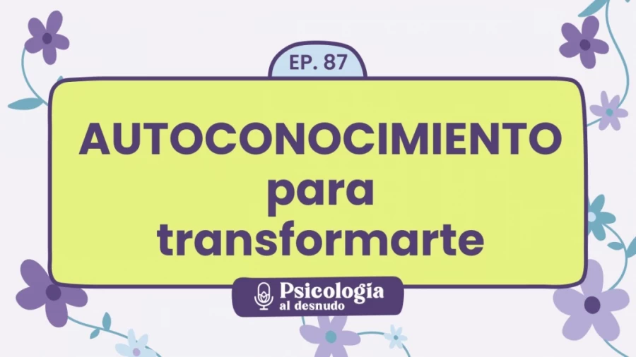 Imagen portada Autoconocimiento para la transformación: descubriéndote a ti mismo | Psicología al Desnudo - T1 E87