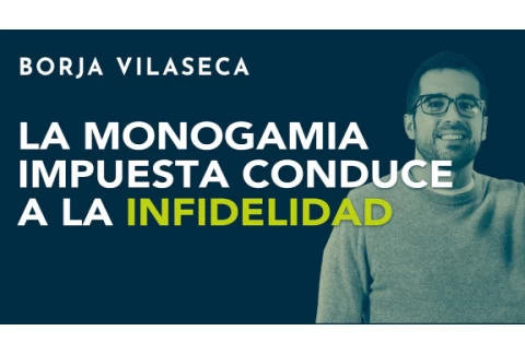 La monogamia impuesta conduce a la infidelidad | Borja Vilaseca