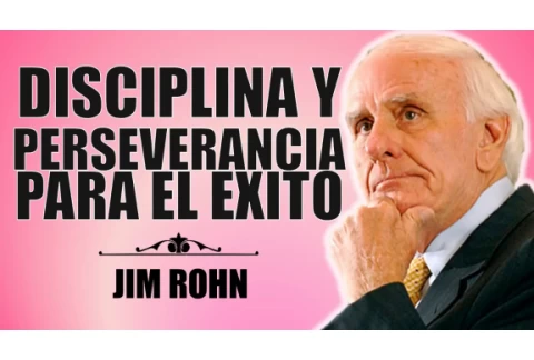DISCIPLINA Y PERSEVERANCIA PARA EL EXITO Por Jim Rohn