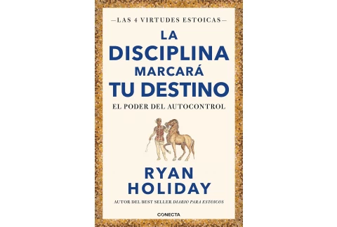 La disciplina marcará tu destino (Las 4 virtudes estoicas 2): El poder del autocontrol (Conecta)