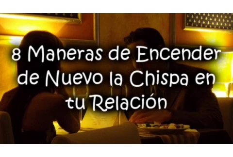 8 Maneras de Encender de Nuevo la Chispa en tu Relación