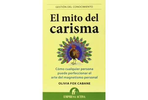 El mito del carisma: Cómo cualquier persona perfeccionar el arte del magnetismo personal (Gestión del conocimiento)