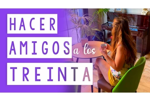 Cómo HACER AMIGOS a los 30 AÑOS