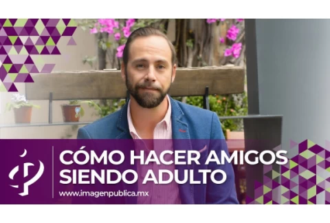 Cómo hacer amigos siendo adulto - Alvaro Gordoa - Colegio de Imagen Pública
