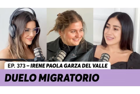 373. Duelo migratorio: Ni de aquí, ni de allá | Irene Paola Garza del Valle