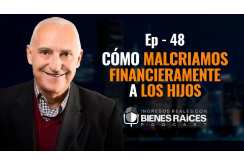 Educacion Financiera Para Niños: Cómo malcriamos financieramente a los hijos - E48
