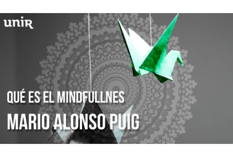 Mario Alonso Puig - ¿Qué es el Mindfulness? | #UNIRmarioalonsopuig