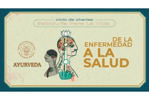Charla | DE LA ENFERMEDAD A LA SALUD | AYURVEDA | Sabiduría para la Vida