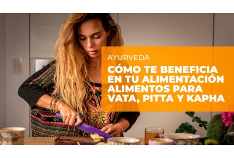 Cómo el ayurveda beneficia a tu alimentación 🍲. Alimentos recomendados para Vata, Pitta y Kapha